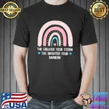 Mothers day The Greater Your Storm The Brighter Your Rainbow T-Shirt