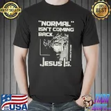 Normal Isn't Coming Back But Jesus Is Jesus Lover T-Shirt