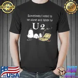 Sometimes I Need To Be Alone And Listen To U2 Snoopy Shirt