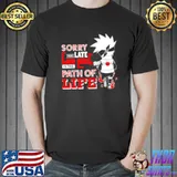 Sorry I Was Late Got Lost In The Path Of Life Anime Naruto Kakashi Hatake Unisex T-Shirt