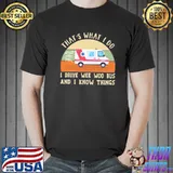 That's what I do I drive wee woo bus and I know things shirt
