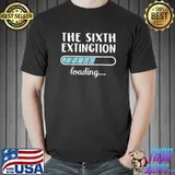 The Sixth Extinction Loading Family Friends Humor Trendy Pos T-Shirt