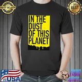 Trending in the dust of this planet shirt