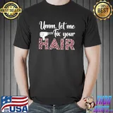 Umm Let Me Fix Your Hair Hairstylist T-shirt