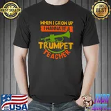 When I grow up I wanna be a trumpet teacher T-Shirt