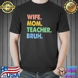 Wife Mom Teacher Bruh Funny Apparel T-Shirt