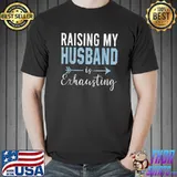 Women Raising my Husband is Exhausting Wife Funny Saying T-Shirt