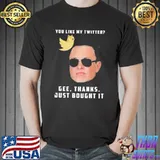 You Like My Twitter Gee Thanks Just Bought IT Shirt