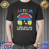 Autism Doesn't Come With A Manual It Comes With A Mom Who Never Gives Up Vintage Shirt