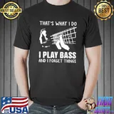 Awesome That's What I Do I Play Bass And I Forget Things Shirt