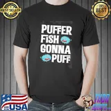 Fish gonna puff pufferfish design shirt