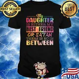 Funny My Daughter Is Either My Best Friend Or Satan T-Shirt
