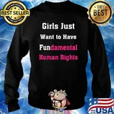 Girls Just Want to Have Fundamental Human Rights T-Shirt Sweater