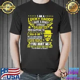 I Am A Lucky Daddy You Hurt Me Shirt Unisex