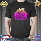 I Crochet So I Don't Unravel Crocheter Crocheting Lover T-Shirt