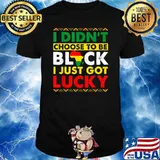 I Didn't Choose To Be Black Just Got Lucky BHM African Pride T-Shirt