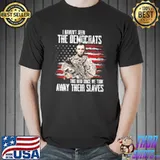 I haven't seen the democrats mad since we took away their slaves america flag shirt