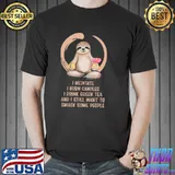 I meditate burn candles drink green tea smack some people sloth shirt