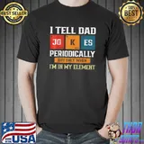 I Tell Dad Jokes Periodically But Only When I'm My Element T-Shirt Unisex