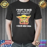 I Want To Be 16 Again And Run My Life Differently I have New Idea Baby Yoda Shirt