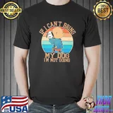 If I Can't Bring My Dog I'm Not Going Vintage Shirt