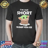 I'm Not Short I'm Baby Yoda Size Shirt