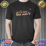 I'm Short Get Over IT Shirt