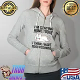 I'm Staying Home Today I Think I Have Mood Poisoning Funny T-Shirt Full Zip Hooded