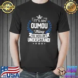 It's an oumou thing you wouldn't understand T-Shirt