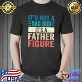 It's Not A Dad Bod It's A Father Figure Father's Day Funny T-Shirt