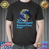 It's Photoshopped Because It Has To Be Classic T-Shirt