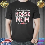 Kinda Busy Being A Horse Mum Shirt