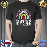Leopard Rainbow We Are On A Break Summer Break Teacher T-Shirt