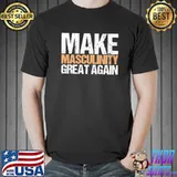 Make masculinity great again dad brother uncle shirt
