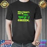 Miss Lippy's Car is green T-Shirt