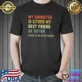 My Daughter Is Either My Best Friend Or Satan mom Funny T-Shirt