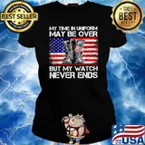 My Time in Uniform May Be Over But My Watch Never Ends T-Shirt Ladies tee
