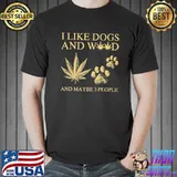 Nice I Like Dogs And Weed And MAybe 3 People Shirt