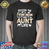 Rockin' The Farm Mom And Aunt Life Shirt