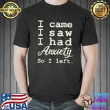 sarcastic i came i saw i had anxiety so i left funny T-Shirt Unisex