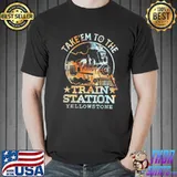 Take'em to the train station yellowstone shirt