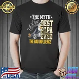 The Myth The Legend Best PApa Ever THe Bad Influence Shirt