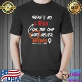There's no loss for the one who never wins T-Shirt