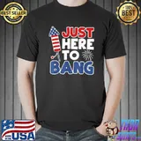 4th of july America firework patriot usa just here to bang shirt