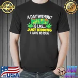 A day without weed is like humor marijuana pot leaf cbd oil shirt
