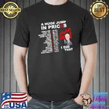 A Huge Jump In Prices I Did That Biden Shirt Unisex