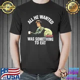 All He Wanted Was Something To Eat Stallone John Rambo Shirt