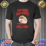 Animal meme no gods no kings only odI funny hedgehog shirt