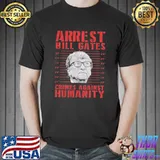 Arrest Bill Gates Crimes Against Humanity Shirt Unisex