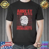 Arrest Bill Gates Crimes Against Humanty Shirt
